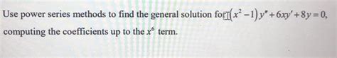 Solved Use Power Series Methods To Find The General Solution