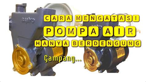 Cara Mengatasi Pompa Air Hanya Berdengung Tidak Berputar Youtube