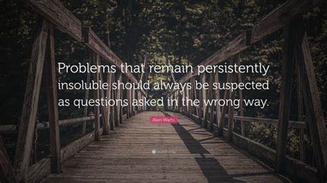 Alan Watts Quote “problems That Remain Persistently Insoluble Should