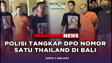 Breaking Polisi Tangkap Dpo Nomor Satu Thailand Di Bali Youtube