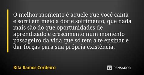 O Melhor Momento é Aquele Que Você Rita Ramos Cordeiro Pensador