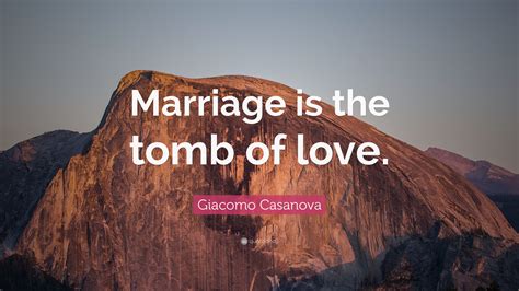 Giacomo Casanova Quote Marriage Is The Tomb Of Love