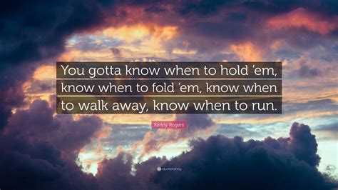 Kenny Rogers Quote You Gotta Know When To Hold Em Know When To Fold