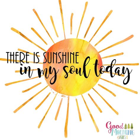 There Is Sunshine In My Soul Today Positive Quotes Good Vibes Only