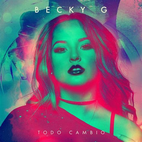 Becky G - Todo Cambió - Single Lyrics and Tracklist | Genius