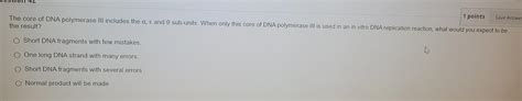 Solved 1 points Save Answer The core of DNA polymerase III | Chegg.com 