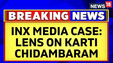 Inx Media Case Ed Lens On Karti Chidambaram Attaches Assets Worth Rs