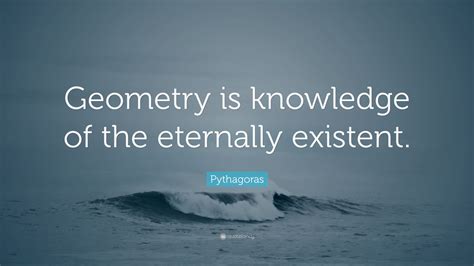 Pythagoras Quote Geometry Is Knowledge Of The Eternally Existent