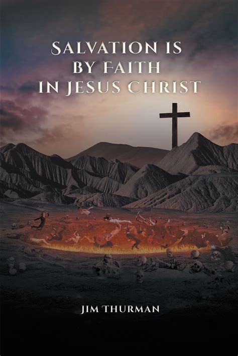 Jim Thurmans New Book Salvation Is By Faith In Jesus Christ Examines The Spiritual Truths Of