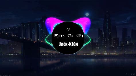 Em Gì Ơi Remix Jack K ICM Nhạc Gây nghiện YouTube