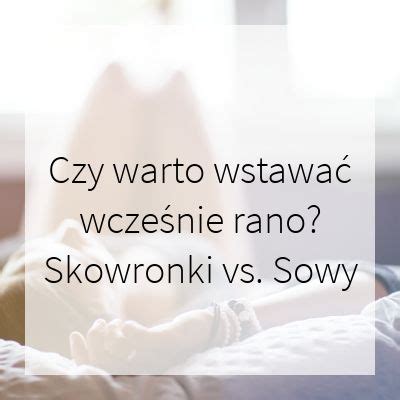 Czy warto wstawać wcześnie rano Może i warto ale jak to zrobić skoro