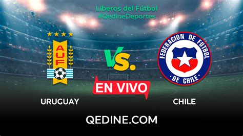 Uruguay Vs Chile En Vivo Horarios Y Canales Tv Dónde Ver El Partido