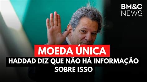 Haddad Sobre Cria O De Moeda Nica Vai Se Informar Youtube