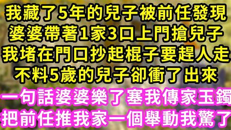 我藏了5年的兒子被前任發現 婆婆帶著1家3口上門搶兒子 我堵在門口抄起棍子要趕人走 不料4歲兒子卻衝了出來 一句話婆婆樂了塞我傳家玉鐲 把前任推我家一個舉動我驚了 甜寵 灰姑娘 霸道總裁 愛情