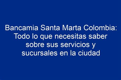 Bancamia Santa Marta Colombia Todo Lo Que Necesitas Saber Sobre Sus