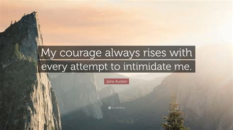 Jane Austen Quote My Courage Always Rises With Every Attempt To