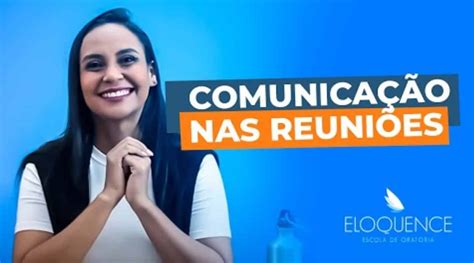 Como Se Comunicar Em Suas Reuniões Dica De Oratória