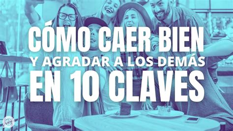 10 claves para caer bien y agradar a los demás YouTube