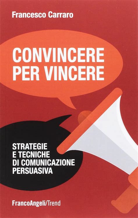 Convincere Per Vincere Strategie E Tecniche Di Comunicazione