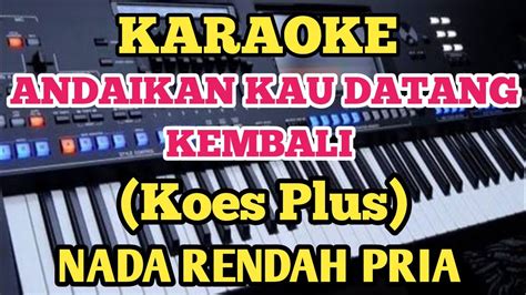 Karaoke Andaikan Kau Datang Kembali Koes Plus Nada Rendah Pria Youtube