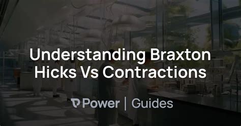 Understanding Braxton Hicks Vs Contractions Power