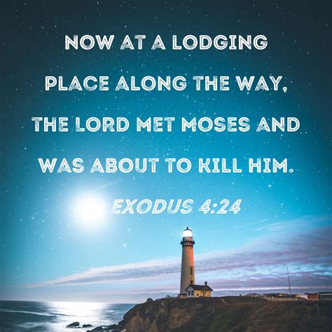 Exodus 4:24 Now at a lodging place along the way, the LORD met Moses