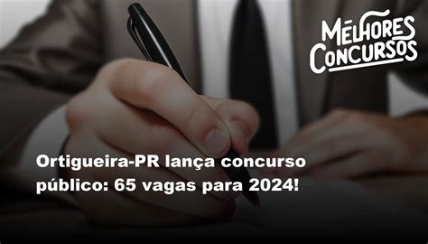 Ortigueira PR lança concurso público 65 vagas para 2024