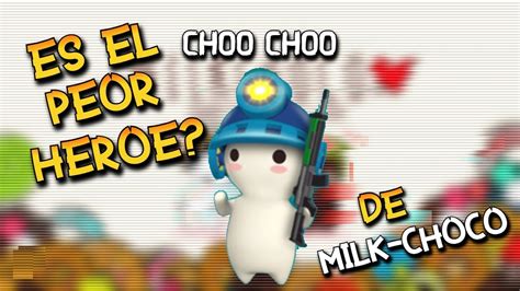 Choo Choo Es Este El Peor Heroe De Milkchoco Youtube