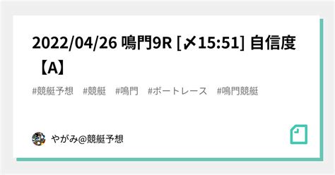 🔥20220426 鳴門🎯9r🔥 〆1551 自信度【a】｜やがみ競艇予想｜note