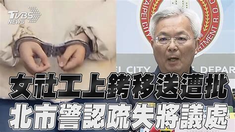 女社工上銬移送遭批「作秀」北市警認「有疏失」議處偵查隊長｜tvbs新聞tvbsnews01 Youtube