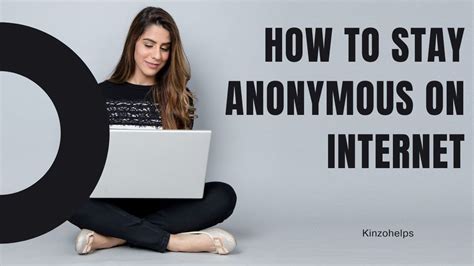 How To Stay Anonymous On Internet And Why You Need It Kinzo Helps