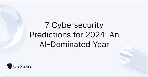 7 Cybersecurity Predictions For 2024 An Ai Dominated Year Upguard