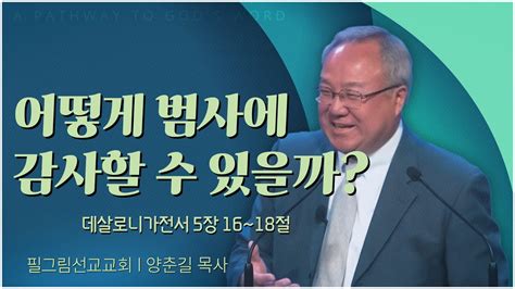 필그림교회 양춘길 목사┃어떻게 범사에 감사할 수 있을까 [c채널] 말씀의창 Youtube