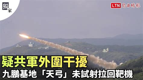 獨家》疑共軍外圍干擾 九鵬基地「天弓」未試射拉回靶機 Youtube