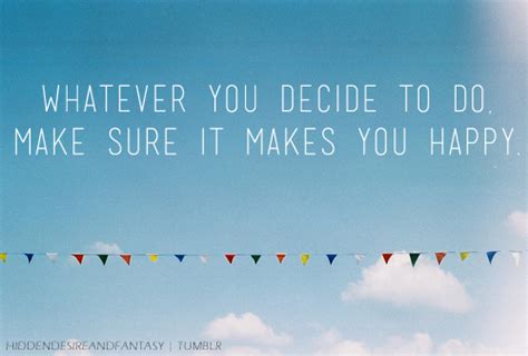 Whatever Makes You Happy Quotes Quotesgram