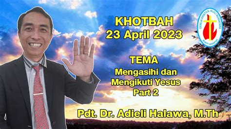 Khotbah 23 April 2023 Mengasihi Dan Mengikuti Yesus Part 2 Youtube