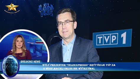 Byly Prezenter Teleexpressu Krytykuje Tvp Za O Wosp Maciej Orlos Nie