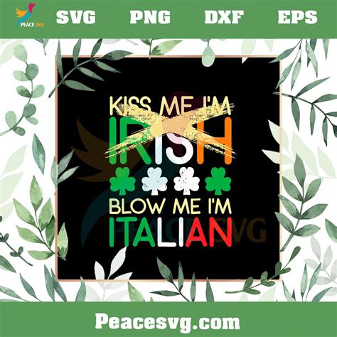 Kiss Me I M Irish Blow Me I M Italian Svg St Patrick S Day Svg Peacesvg