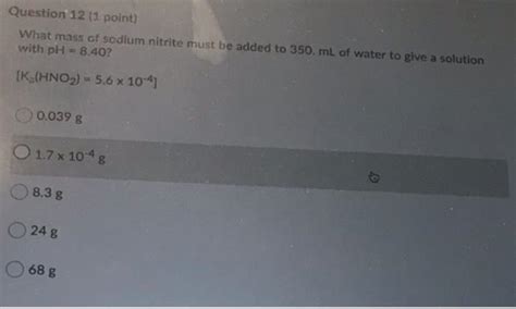 Solved Question 12 1 Point What Mass Of Sodium Nitrite Chegg