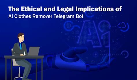 The Ethical And Legal Implications Of AI Clothes Remover Telegram Bot ...