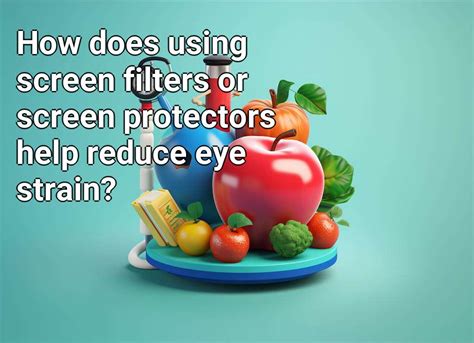 How does using screen filters or screen protectors help reduce eye ...