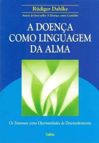 A Doença Como Linguagem Da Alma Os Sintomas Como Oportunidade De