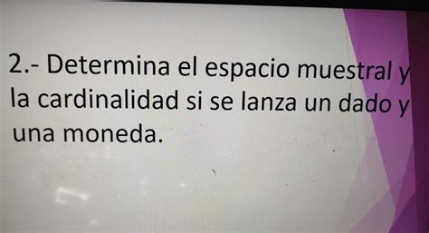 Determina El Espacio Muestral Y La Cardinalidad Si Se Lanza Un Dado Y