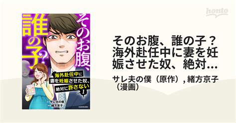 そのお腹、誰の子？ 海外赴任中に妻を妊娠させた奴、絶対に許さない（漫画） 無料・試し読みも！honto電子書籍ストア