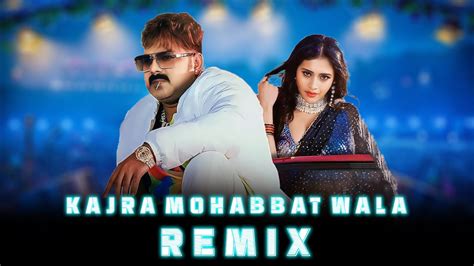 Kajra Mohabbat Wala Powerstar Pawan Singh Edm Remix Youtube