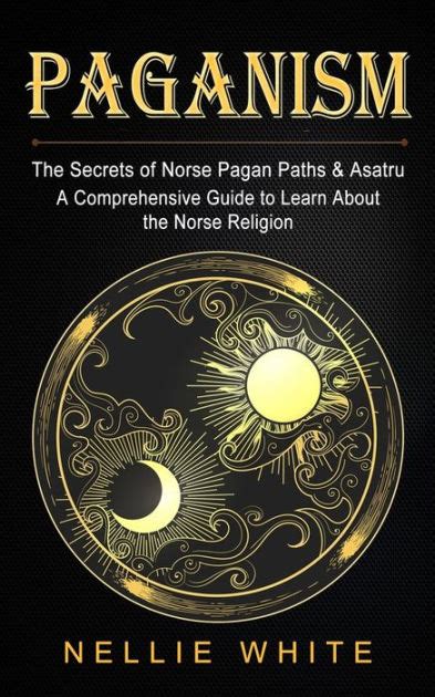 Paganism The Secrets Of Norse Pagan Paths Asatru A Comprehensive