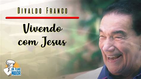 Divaldo Franco Vivendo Jesus Youtube