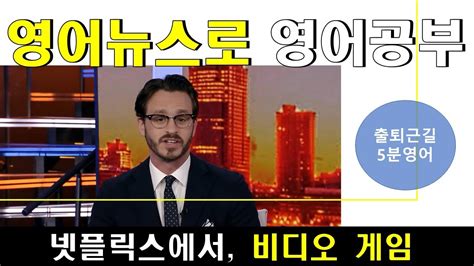 영어뉴스듣기 영한대역 넷플릭스에서 비디오 게임 Youtube