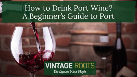 How To Drink Port Wine A Beginners Guide To Port Vintage Roots