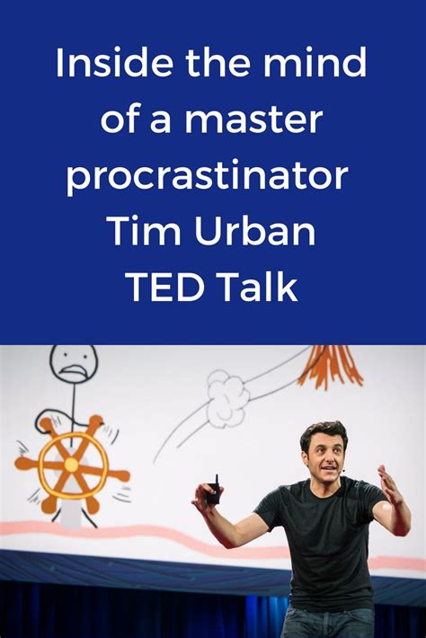 Tim Urban Explains What Goes Inside The Mind Of A Procrastinator Ted